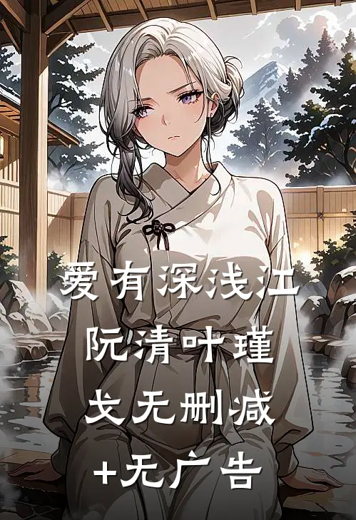 爱有深浅江阮清叶瑾戈无删减+无广告