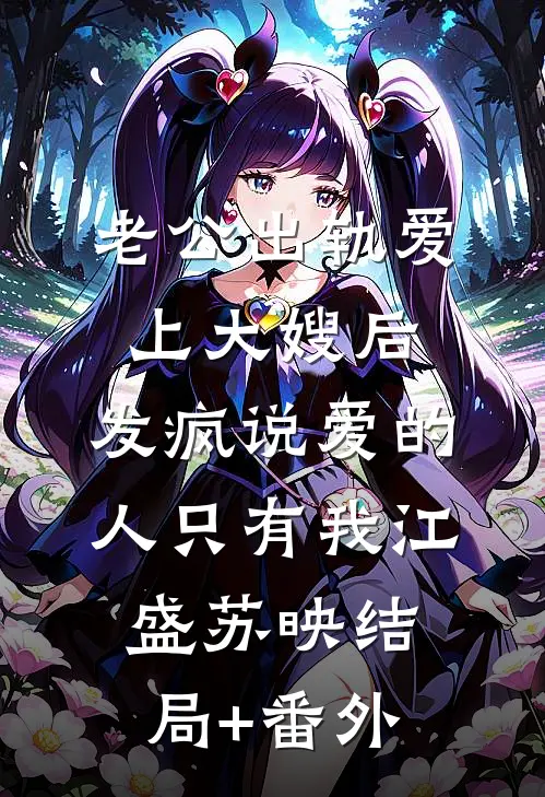 老公出轨爱上大嫂后，发疯说爱的人只有我江盛苏映结局+番外