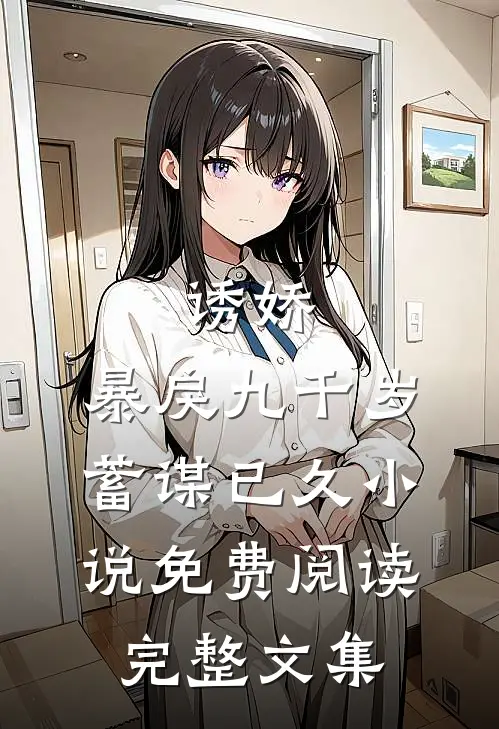 诱娇:暴戾九千岁蓄谋已久小说免费阅读完整文集