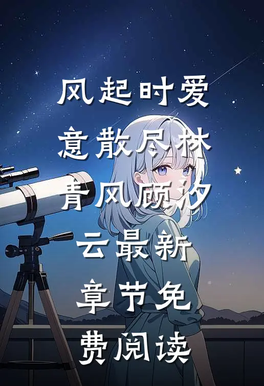 风起时爱意散尽林青风顾汐云最新章节免费阅读