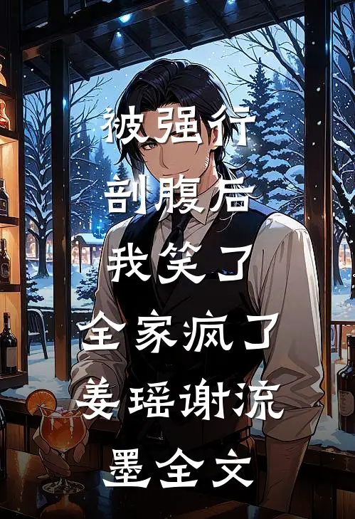 被强行剖腹后，我笑了，全家疯了姜瑶谢流墨全文