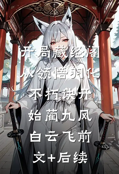 开局藏经阁，从领悟羽化不朽诀开始蔺九凤白云飞前文+后续
