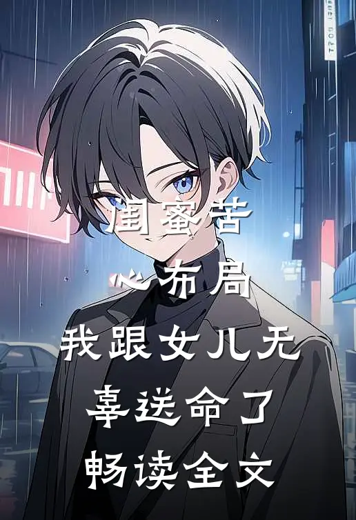 闺蜜苦心布局,我跟女儿无辜送命了畅读全文