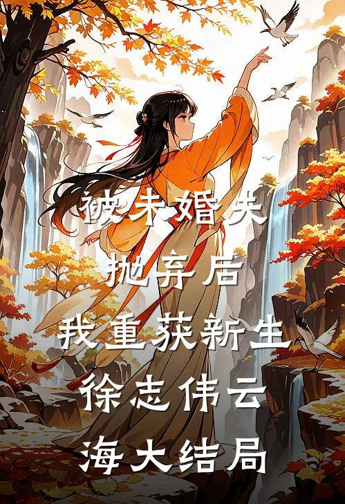 被未婚夫抛弃后，我重获新生徐志伟云海大结局