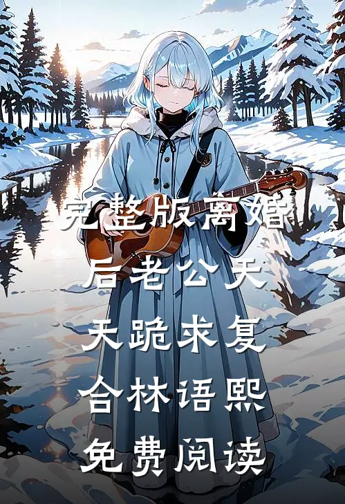 完整版离婚后老公天天跪求复合林语熙免费阅读