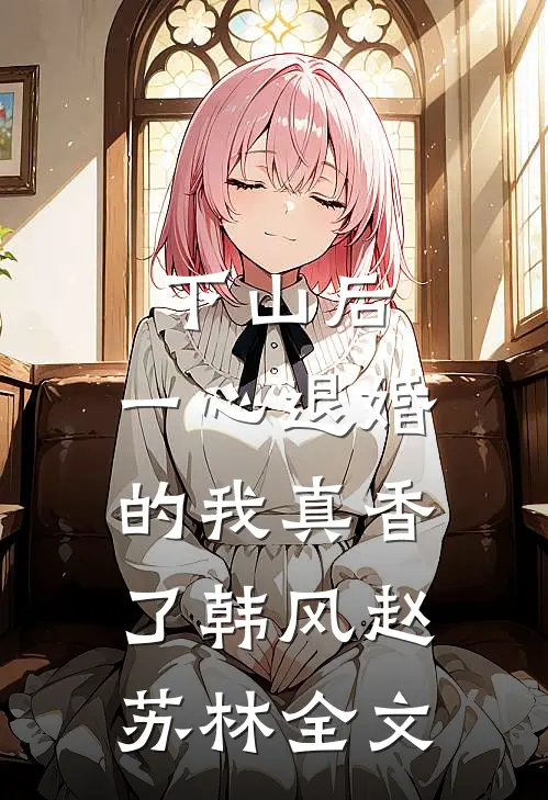 下山后，一心退婚的我真香了韩风赵苏林全文