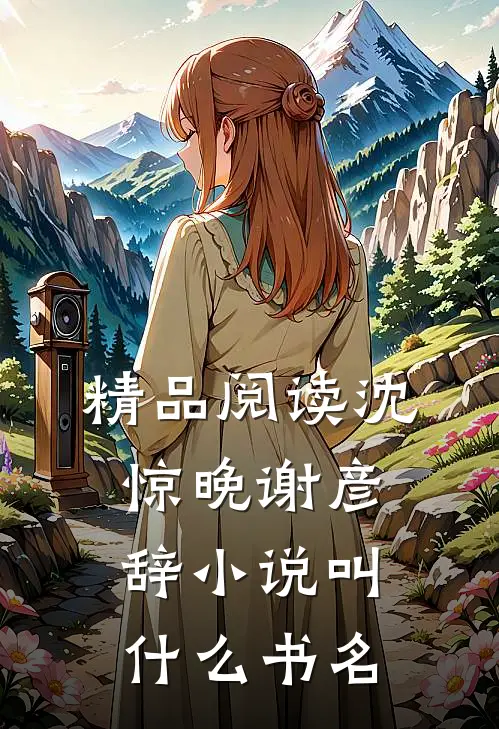 精品阅读沈惊晚谢彦辞小说叫什么书名