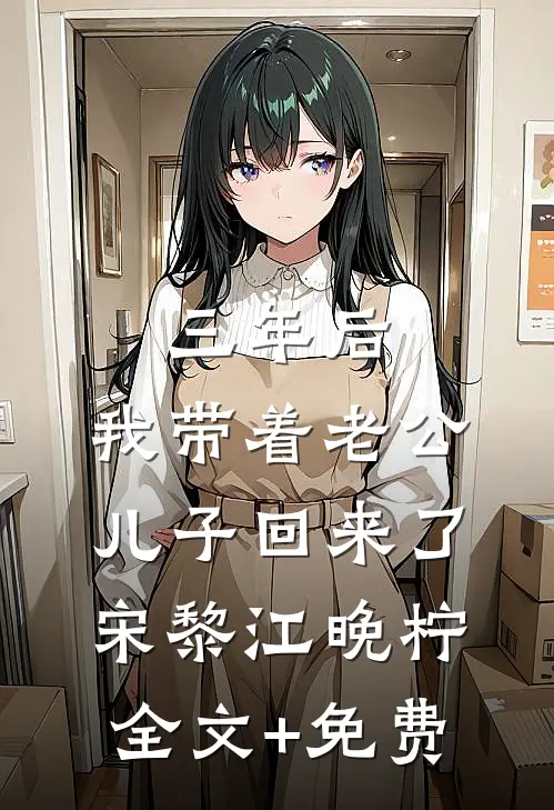 三年后，我带着老公儿子回来了宋黎江晚柠全文+免费