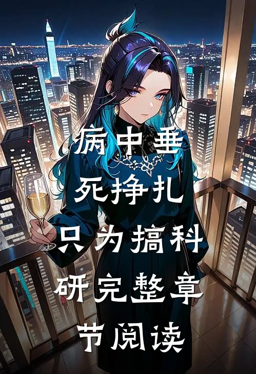 病中垂死挣扎，只为搞科研完整章节阅读