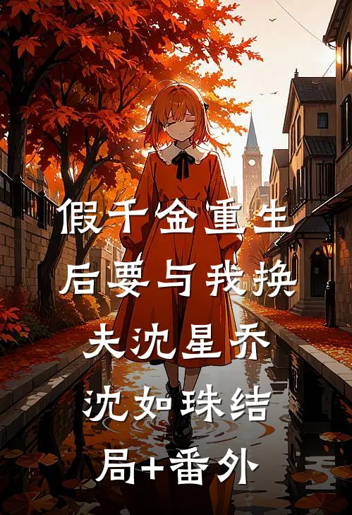 假千金重生后要与我换夫沈星乔沈如珠结局+番外