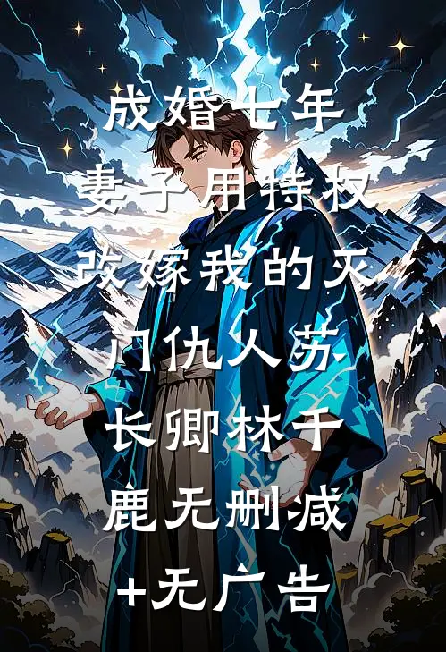 成婚七年，妻子用特权改嫁我的灭门仇人苏长卿林千鹿无删减+无广告