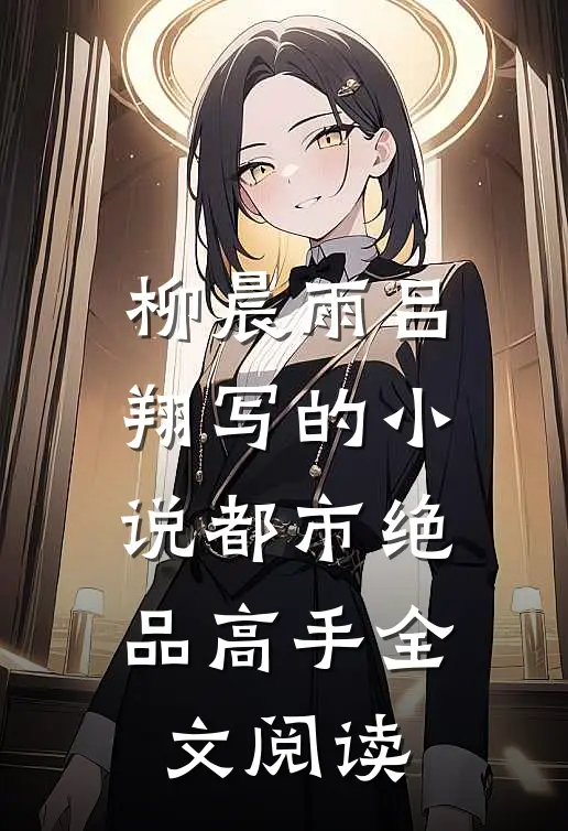 柳晨雨吕翔写的小说都市绝品高手全文阅读