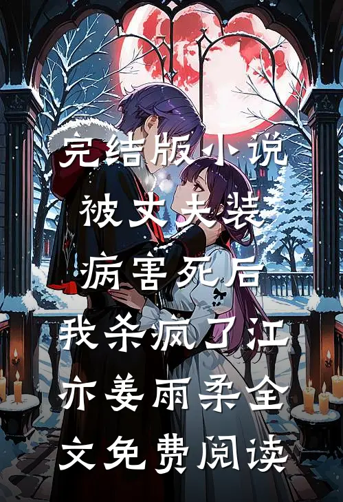 完结版小说被丈夫装病害死后，我杀疯了江亦姜雨柔全文免费阅读