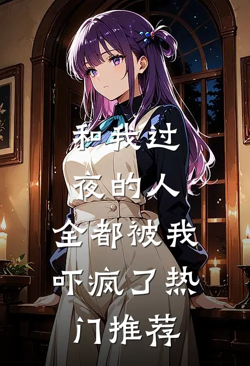 和我过夜的人，全都被我吓疯了热门推荐