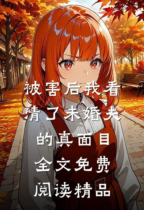 被害后我看清了未婚夫的真面目全文免费阅读精品