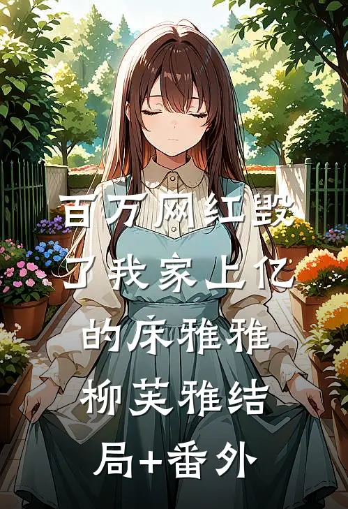 百万网红毁了我家上亿的床雅雅柳芙雅结局+番外