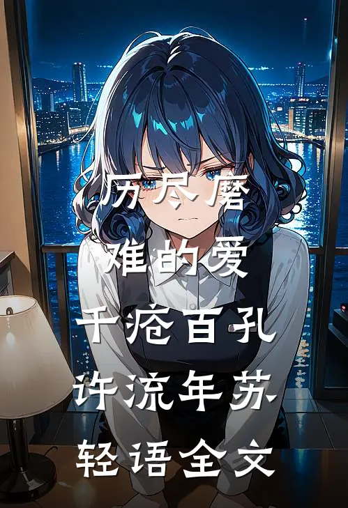 历尽磨难的爱，千疮百孔许流年苏轻语全文