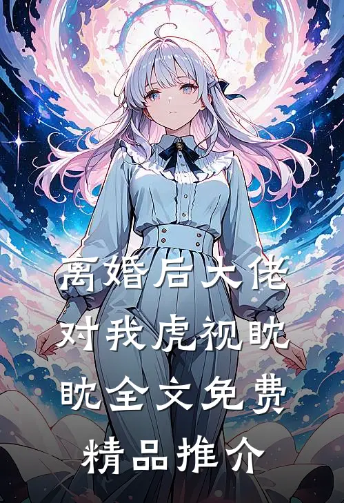 离婚后大佬对我虎视眈眈全文免费精品推介
