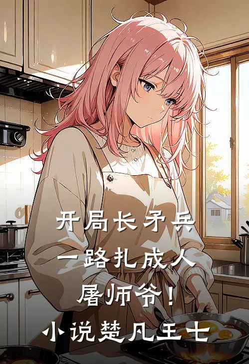 开局长矛兵：一路扎成人屠师爷！小说楚凡王七