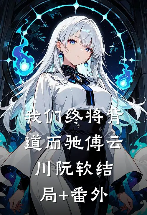 我们终将背道而驰傅云川阮软结局+番外