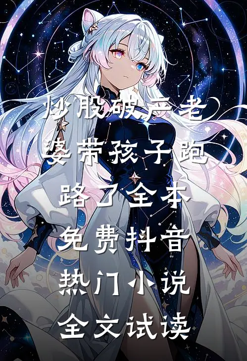 炒股破产老婆带孩子跑路了全本免费抖音热门小说全文试读