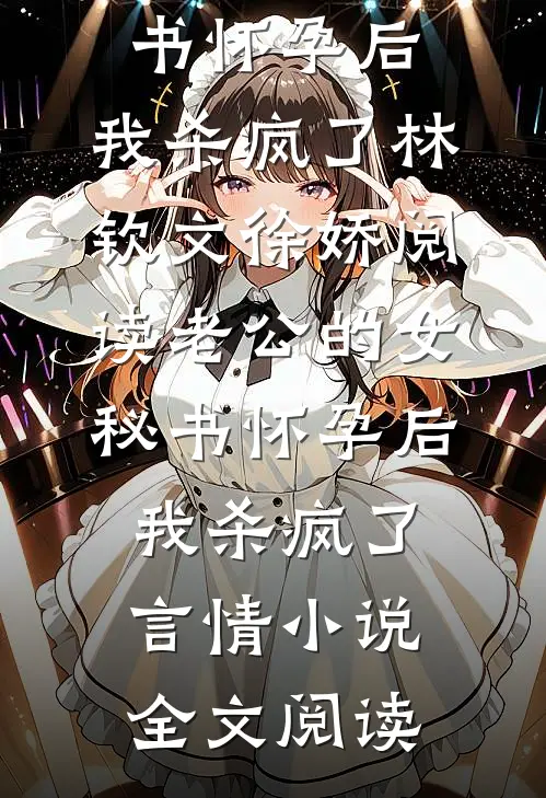 老公的女秘书怀孕后，我杀疯了林钦文徐娇阅读_老公的女秘书怀孕后，我杀疯了言情小说全文阅读