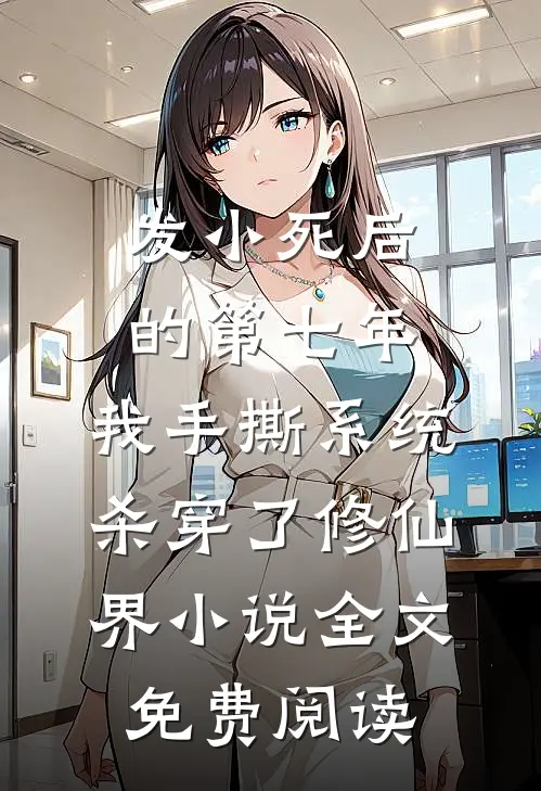 发小死后的第七年，我手撕系统杀穿了修仙界小说全文免费阅读