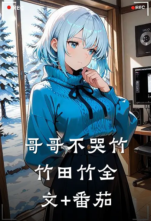 哥哥不哭竹竹田竹全文+番茄