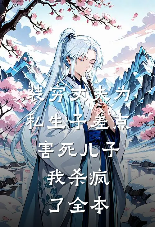 装穷丈夫为私生子差点害死儿子，我杀疯了全本