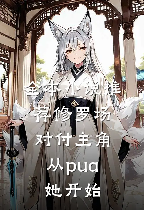 全本小说推荐修罗场：对付主角从pua她开始