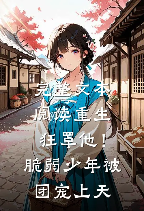 完整文本阅读重生狂罩他！脆弱少年被团宠上天