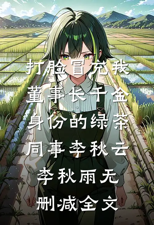 打脸冒充我董事长千金身份的绿茶同事李秋云李秋雨无删减全文