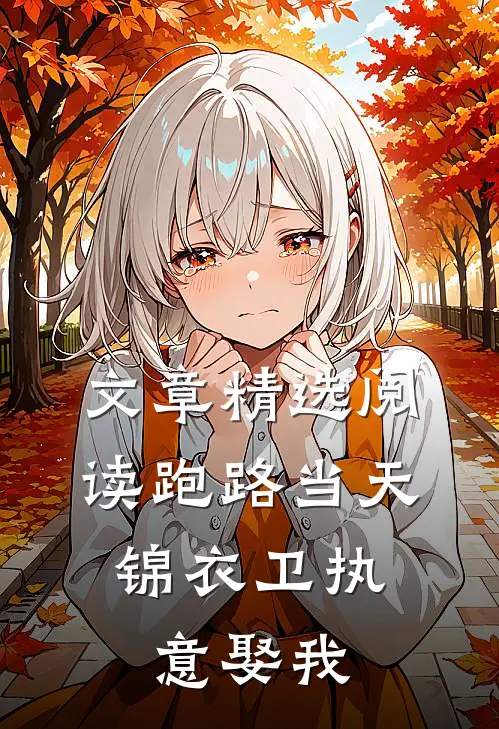 文章精选阅读跑路当天，锦衣卫执意娶我