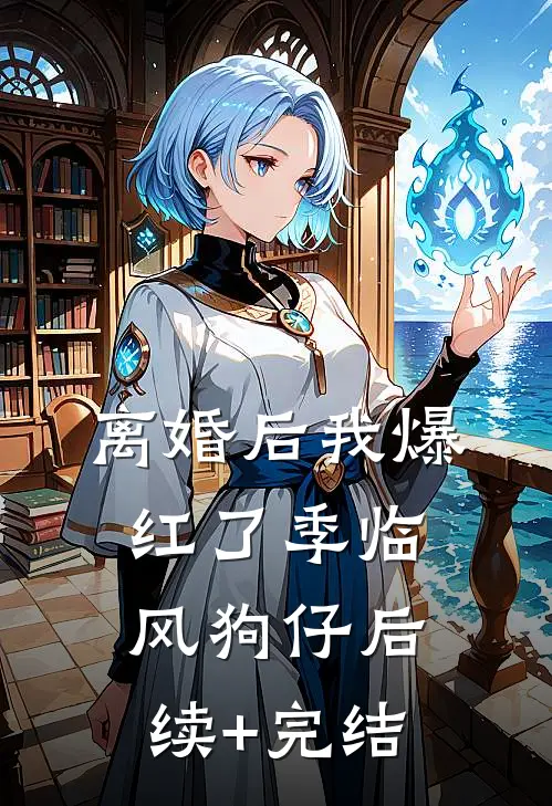 离婚后我爆红了季临风狗仔后续+完结