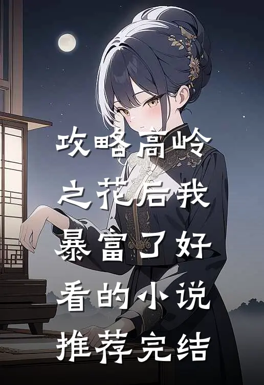 攻略高岭之花后我暴富了好看的小说推荐完结