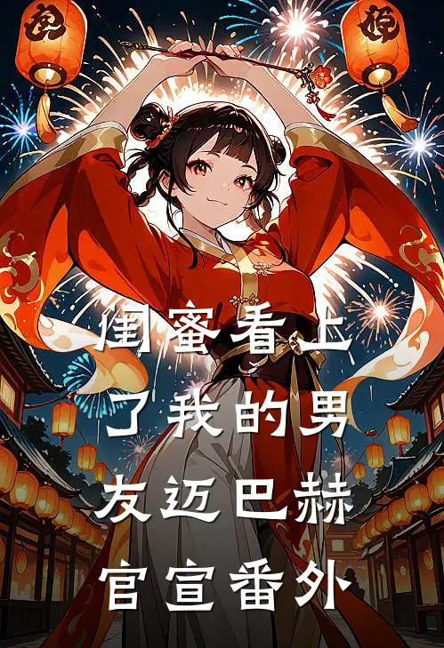 闺蜜看上了我的男友迈巴赫官宣 番外
