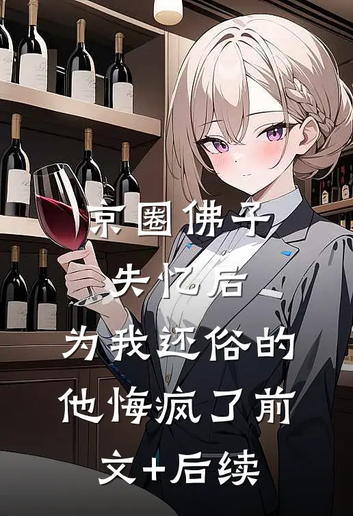 京圈佛子失忆后，为我还俗的他悔疯了前文+后续