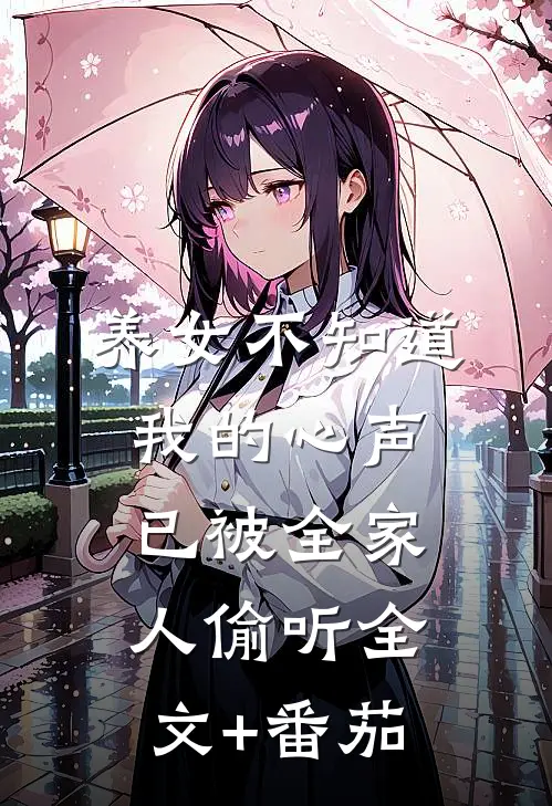 养女不知道，我的心声已被全家人偷听全文+番茄
