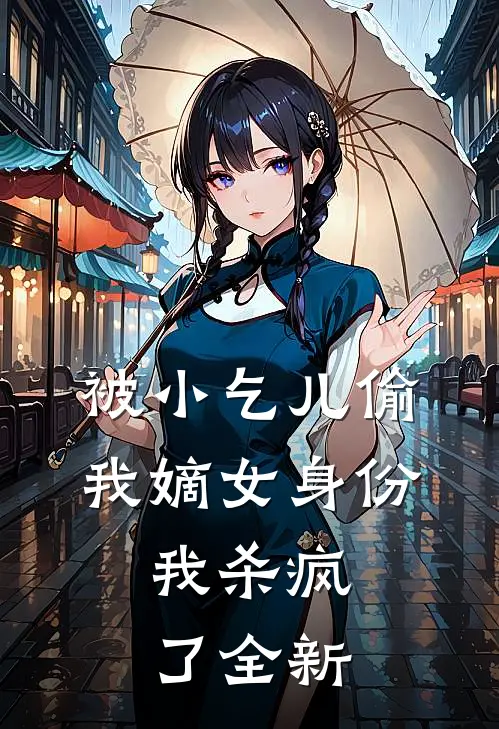 被小乞儿偷我嫡女身份，我杀疯了全新