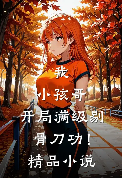 我，小孩哥，开局满级剔骨刀功！精品小说