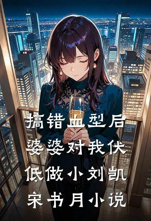 搞错血型后，婆婆对我伏低做小刘凯宋书月小说
