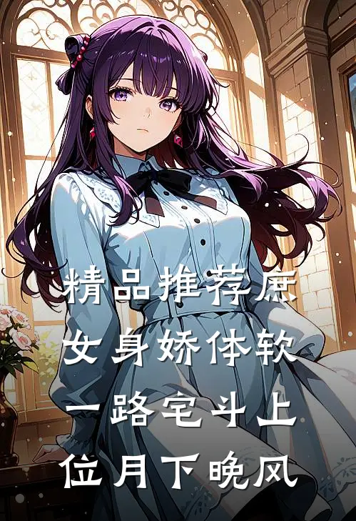精品推荐庶女身娇体软一路宅斗上位 月下晚风