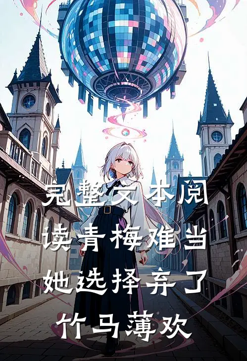 完整文本阅读青梅难当,她选择弃了竹马薄欢