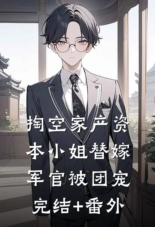 掏空家产资本小姐替嫁军官被团宠完结+番外