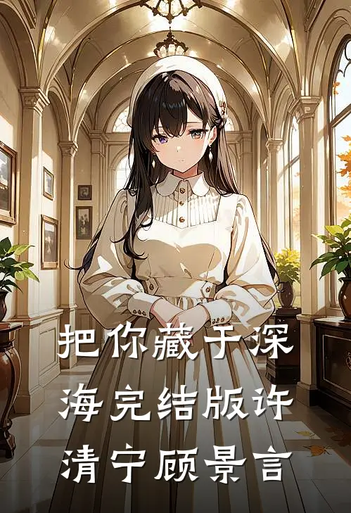 把你藏于深海完结版许清宁顾景言