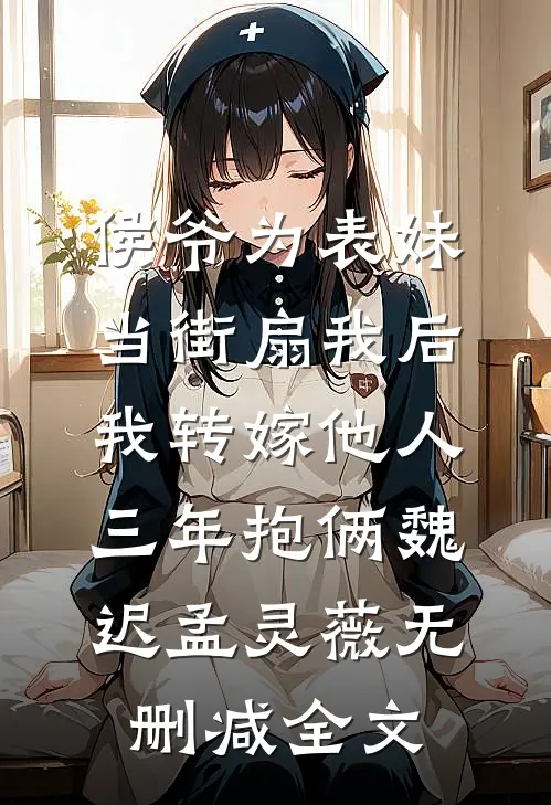 侯爷为表妹当街扇我后，我转嫁他人三年抱俩魏迟孟灵薇无删减全文