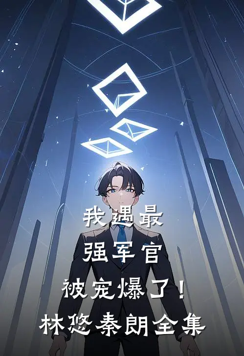 我遇最强军官，被宠爆了！林悠秦朗 全集