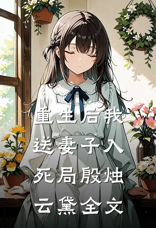 重生后我送妻子入死局殷烛云黛全文