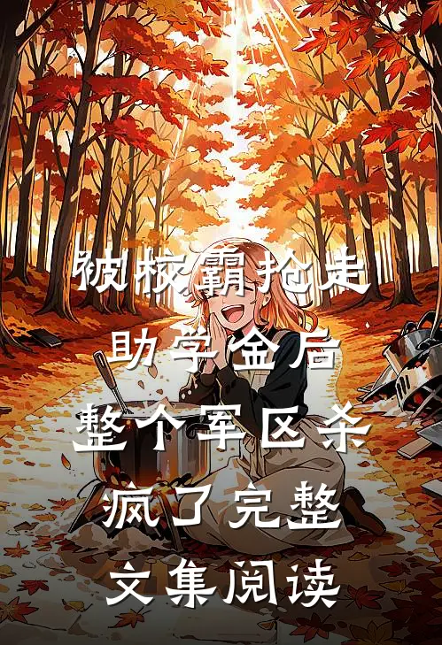 被校霸抢走助学金后，整个军区杀疯了完整文集阅读