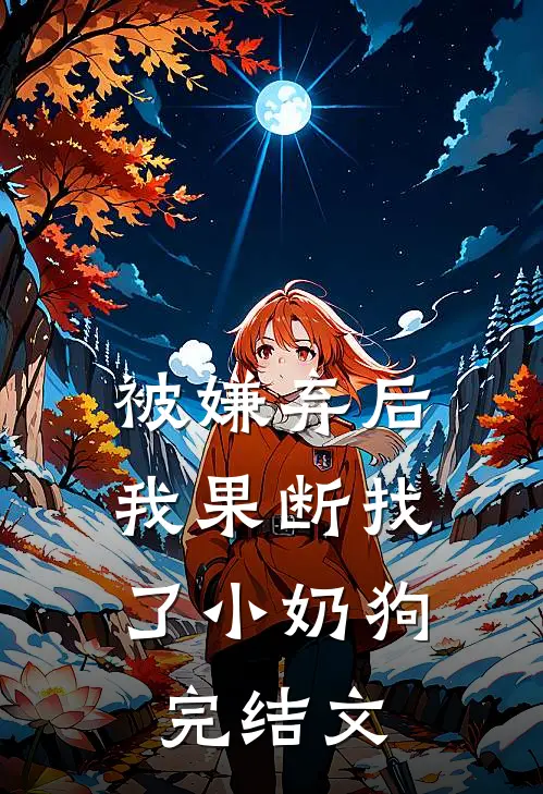 被嫌弃后，我果断找了小奶狗完结文